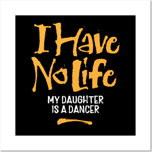 I Have No Life: My Daughter Is A Dancer Posters and Art
